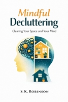 Mindful Decluttering: A Structured System for Decluttering, Simplifying Your Home, and Reducing Stress B0GRMW5ZRZ Book Cover