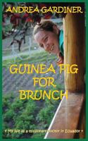Guinea Pig For Brunch: My Life As A Missionary Doctor In Ecuador 1517060753 Book Cover