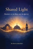 Shared Light: The Prophets of the Bible and the Qur’an. Discovering the Shared Story of Judaism, Christianity, and Islam. B0GVMGSFJZ Book Cover