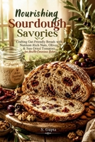 Nourishing Sourdough Savories: Crafting Gut-Friendly Breads with Nutrient-Rich Nuts, Olives, & Sun-Dried Tomatoes for Health-Conscious Bakers (Sangita’s Kitchen) B0H67QMXKG Book Cover