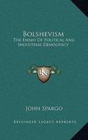 Bolshevism; The Enemy of Political and Industrial Democracy. 1544605013 Book Cover