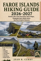 Faroe Islands Hiking Guide 2026-2027: Dramatic Cliffs, Ocean View Routes, Nordic Villages, Photography Spots, Weather Advice, Day Plans & Explorer Resources B0H6VGS6VL Book Cover