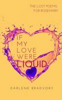 If My Love Were Liquid: The Lost Poems For Rosemary 195478712X Book Cover