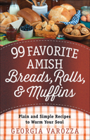 99 Favorite Amish Breads, Rolls, and Muffins: Plain and Simple Recipes to Warm Your Soul 0736963316 Book Cover