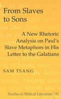 From Slaves to Sons: A New Rhetoric Analysis on Paul's Slave Metaphors in His Letter to the Galatians (Studies in Biblical Literature, Vol. 81) 0820476366 Book Cover