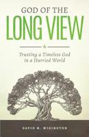 God of the Long View: Trusting a Timeless God in a Hurried World 1733022708 Book Cover