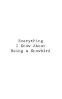 Everything I Know About Being a Snowbird 1546329552 Book Cover