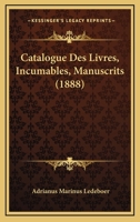 Catalogue Des Livres, Incumables, Manuscrits (1888) 1161031359 Book Cover