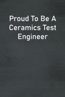 Proud To Be A Ceramics Test Engineer: Lined Notebook For Men, Women And Co Workers 1713249995 Book Cover