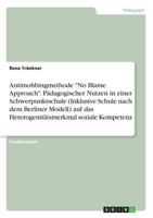 Antimobbingmethode No Blame Approach. P�dagogischer Nutzen in einer Schwerpunktschule (Inklusive Schule nach dem Berliner Modell) auf das Heterogenit�tsmerkmal soziale Kompetenz 3668548552 Book Cover