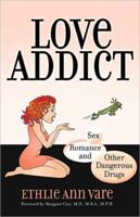 LOVE ADDICT: Sex, Romance and Other Dangerous Drugs 075731595X Book Cover