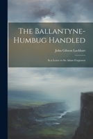 The Ballantyne-Humbug Handled: In a Letter to Sir Adam Fergusson 1020680679 Book Cover