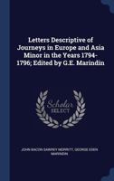 Letters Descriptive of Journeys in Europe and Asia Minor in the Years 1794-1796; Edited by G.E. Marindin 1165608421 Book Cover