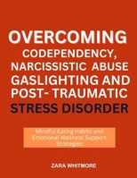 OVERCOMING CODEPENDENCY, NARCISSISTIC ABUSE, GASLIGHTING AND POST-TRAUMATIC STRESS DISORDER: Healing Steps for Boundaries, Self-Empowerment, and Emotional Freedom B0FSSL5QPD Book Cover