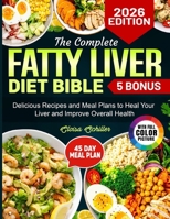 The Complete Fatty Liver Diet Bible: Delicious Recipes and Meal Plans to Heal Your Liver and Improve Overall Health B0GKD8JTWZ Book Cover