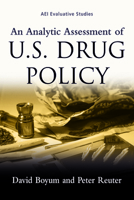 An Analytic Assessment of US Drug Policy (Aei Evaluative Studies)