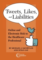 Tweets, Likes, and Liabilities: Online and Electronic Risks to the Healthcare Professional 1732182329 Book Cover