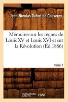 Ma(c)Moires Sur Les Ra]gnes de Louis XV Et Louis XVI Et Sur La Ra(c)Volution. Tome 1 (A0/00d.1886) 1146500726 Book Cover