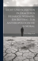 Licht und Schatten in dem Leben Heinrich Werners, ein Beytrag zur anthropologischen Moral 102059103X Book Cover