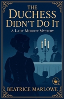 The Duchess Didn't Do It (The Marchioness of Merritt Mysteries) B0HJFF46YT Book Cover