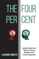 The Four Per Cent: Locked down but left out during Melbourne's Covid response 0645923737 Book Cover