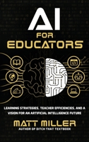 AI for Educators: Learning Strategies, Teacher Efficiencies, and a Vision for an Artificial Intelligence Future 195630651X Book Cover