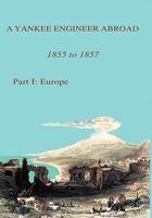 A Yankee Engineer Abroad: Part I: Europe 1452064377 Book Cover