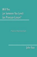 Will You (or Someone You Love) Get Prostate Cancer?: A Survivor Sheds Some Light 1434342093 Book Cover