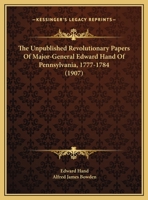 The Unpublished Revolutionary Papers Of Major-General Edward Hand Of Pennsylvania, 1777-1784 (1907) 1120767393 Book Cover