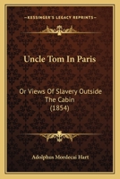 Uncle Tom In Paris, Or, Views Of Slavery Outside The Cabin, By Adolphus M. Hart 1165139103 Book Cover