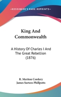 King And Commonwealth: A History Of Charles I And The Great Rebellion 1164682504 Book Cover