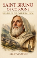 Saint Bruno of Cologne: Founder of the Carthusian Ideal B0GSXHXY3Y Book Cover