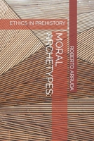 MORAL ARCHETYPES: ETHICS IN PREHISTORY 1698168292 Book Cover