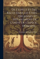 De L'espèce Et Des Races Dans Les Êtres Organisés Et Spécialement De L'unité De L'espèce Humaine... 1022610821 Book Cover