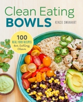 Clean Eating Bowls: 100 Real Food Recipes for Eating Clean 143516704X Book Cover