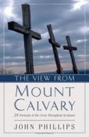 The View from Mount Calvary: 24 Portraits of the Cross Throughout Scripture 0825433762 Book Cover