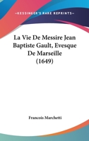 La Vie De Messire Jean Baptiste Gault, Evesque De Marseille (1649) 1166325989 Book Cover