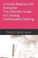 Crochet Madness for Everyone: The Ultimate Guide to Creating Fashionable Clothing B0CNV3FWSM Book Cover