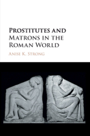 Prostitutes and Matrons in the Roman World 1316602648 Book Cover
