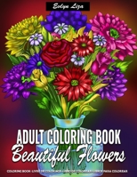 Adult Coloring Book | Beautiful Flowers: Coloring Pages for Adults Relaxation Featuring Fun, Easy, and Relaxing Stress Relieving Coloring Books B083XVG5G4 Book Cover