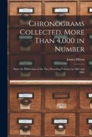 Chronograms Collected, More Than 4,000 in Number: Since the Publication of the two Preceding Volumes in 1882 and 1885 1017711488 Book Cover