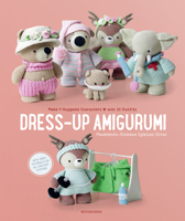 Dress-Up Amigurumi: Make 4 Huggable Characters with 25 Outfits 9491643398 Book Cover