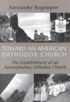 Toward An American Orthodox Church: [The Establishment Of An Autocephalous Church] 0881412279 Book Cover