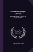 The Philosophy of Dissent: Analytical Outlines of Some Free Church Principles 1358571694 Book Cover