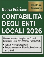 Contabilità Degli Enti Locali 2026: Manuale Operativo Completo con Schemi, Casi Pratici e Quiz per Concorsi e Professionisti, TUEL e Principi ... Rendiconto e Contro (Italian Edition) B0GYS1YDFP Book Cover