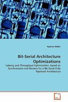 Bit-Serial Architecture Optimizations: Latency and Throughput Optimization, based on Synchronizers and Routers for a Bit?Serial Fully Pipelined Architecture 3639328175 Book Cover