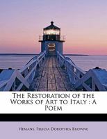 The Restoration Of The Works Of Art To Italy: A Poem (1816) 124101048X Book Cover