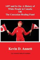 1497 and So on: A History of White People in Canada: Or the Caucasian Healing 1541034961 Book Cover