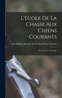 L'école De La Chasse Aux Chiens Courants; Ou, Vénerie Normande 101626657X Book Cover