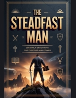 The Steadfast Man: 365 Daily Devotions for Purpose and Power B0GQ3JR9JG Book Cover